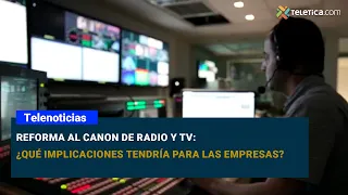 Reforma al canon de radio y TV: ¿qué implicaciones tendría para las empresas?