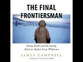 Final Frontiersman Heimo Korth and His Family Alone in Alaska s Arctic Wilderness - James Campbell