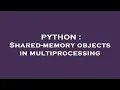 PYTHON Shared-memory objects in multiprocessing
