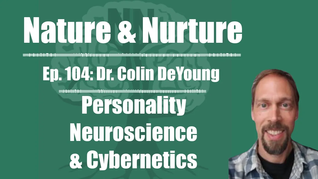 Nature & Nurture #104: Dr. Colin DeYoung - Personality Neuroscience & Cybernetics