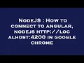 NodeJS How to connect to angular nodejs http localhost 4200 in google chrome