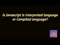 Is Javascript a interpreted language or Compiled language Interview questions frontend