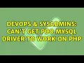 DevOps SysAdmins Can t get PDO MySQL driver to work on PHP