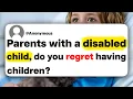 Parents with a disabled child do you regret having children