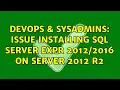 DevOps SysAdmins Issue installing SQL SERVER EXPR on Server 2012 R2 2 Solutions