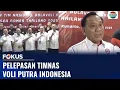 Timnas Voli Putra Resmi Dilepas ke SEA Games 2025, Target Emas! | Fokus