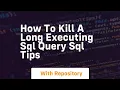 How to kill a long executing sql query sql tips