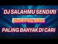 Download Lagu 🔵 𝘿𝙅 𝙎𝘼𝙇𝘼𝙃𝙈𝙐 𝙎𝙀𝙉𝘿𝙄𝙍𝙄 ‼️ 𝙎𝙇𝙊𝙒 𝙁𝙐𝙇𝙇 𝘽𝘼𝙎𝙎 ‼️ 𝙋𝘼𝙇𝙄𝙉𝙂 𝘽𝘼𝙉𝙔𝘼𝙆 𝘿𝙄 𝘾𝘼𝙍𝙄
