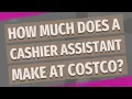 How much does a cashier assistant make at Costco