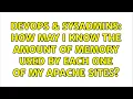 DevOps SysAdmins How may I know the amount of memory used by each one of my apache sites