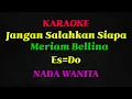 Jangan Salahkan Siapa-Karaoke-Meriam Bellina-Nada Wanita ( Es=Do )