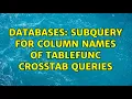 Databases Subquery for column names of tablefunc crosstab queries 2 Solutions