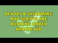 DevOps SysAdmins php scripts are running under apache uid 2 Solutions