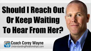 Should I Reach Out Or Keep Waiting To Hear From Her?