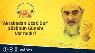8) 'Akrabadan Uzak Dur' Sözünün Günahı Var mıdır?