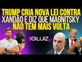 ESCALOU: Trump cria nova lei contra Xandão e diz que a Magnitsky dele é para sempre!
