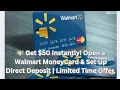 Get 50 Instantly Open a Walmart MoneyCard Set Up Direct Deposit Limited Time Offer