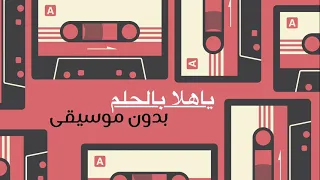 يا هلا بالحلم بدون موسيقى 