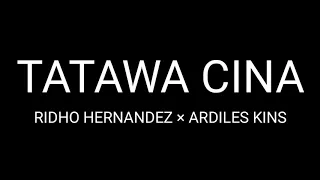 Download TATAWA CINA RIDHO HERNANDEZ × ARDILES KINS (Lyrics and video) MP3