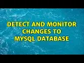 Detect and monitor changes to MySQL database