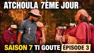 ATCHOULA_7ÈME-JOUR_SAISON 7 TI GOUTE ÉPISODE 3