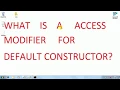 WHAT IS A ACCESS MODIFIER FOR DEFAULT CONSTRUCTOR In java