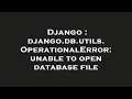 Django django db utils OperationalError unable to open database file