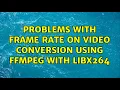Problems with frame rate on conversion using ffmpeg with libx264 2 Solutions