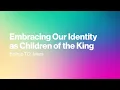 Embracing Our Identity as Children of the King Bishop T D Jakes