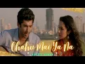 Download Lagu Chahu Mai Ya Na (4K Music Video) Arijit Singh | MP Video INDIA