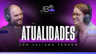Atualidades com Juliana Ferron | JBCast #12