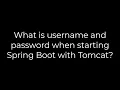 Java What is username and password when starting Spring Boot with Tomcat 5solution