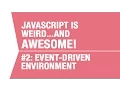 Javascript is Event-Driven - What makes Javascript Weird and Awesome Pt 2