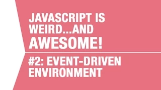Javascript is Event-Driven - What makes Javascript Weird and Awesome Pt 2