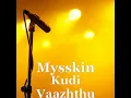 Kudi Vaazhthu - Mysskin
