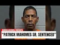 Patrick Mahomes Sr Sentenced Goodbye Forever