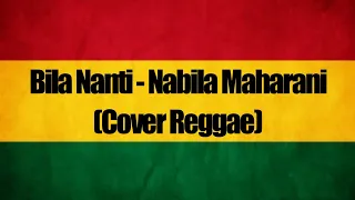 bila nanti nabila maharani cover reggae 