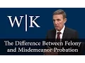 The Difference Between Felony and Misdemeanor Probation PC 1203 3