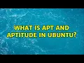 Ubuntu What is apt and aptitude in Ubuntu 2 Solutions