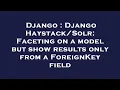 Django Django Faceting on a model but show results only from a ForeignKey field