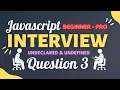 Question 3 Javascript Interview What is Undeclared and Undefined