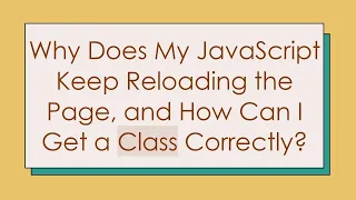 Why Does My JavaScript Keep Reloading the Page and How Can I Get a Class Correctly