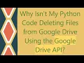 Why Isn t My Python Code Deleting Files from Google Drive Using the Google Drive API