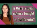Is there a lunar eclipse tonight in California