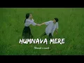 Lagu Humnava mere song [ slowed x reverb ] | Jubin nautiyal | @Official_sad4life.01 