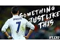 Cristiano Ronaldo | Something Just Like This | Skills \u0026 Goals | Cover