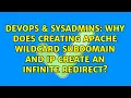 DevOps SysAdmins Why does creating Apache wildcard subdomain and IP create an infinite redirect