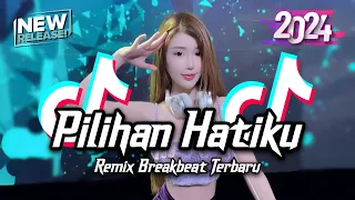 dj pilihan hatiku breakbeat remix full bass tiktok fyp viral version 2024