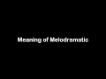 What is the Meaning of Melodramatic Melodramatic Meaning with Example
