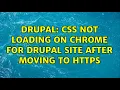 Drupal CSS not loading on Chrome for drupal site after moving to https 2 Solutions